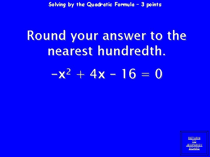 Solving by the Quadratic Formula – 3 points Round your answer to the nearest