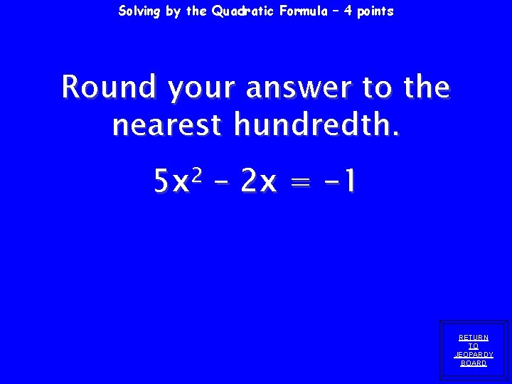 Solving by the Quadratic Formula – 4 points Round your answer to the nearest