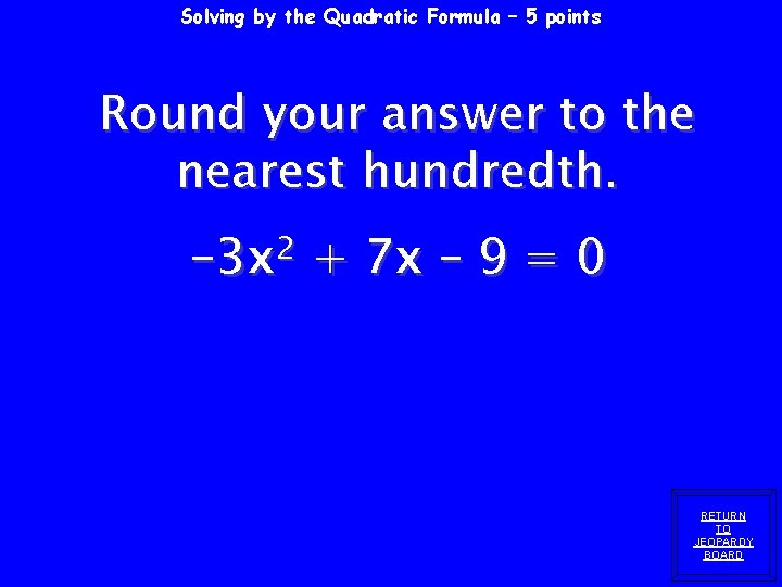 Solving by the Quadratic Formula – 5 points Round your answer to the nearest Solving by the Quadratic Formula – 5 points Round your answer to the nearest