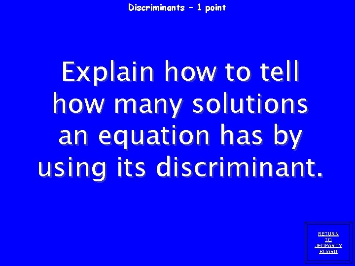 Discriminants – 1 point Explain how to tell how many solutions an equation has Discriminants – 1 point Explain how to tell how many solutions an equation has