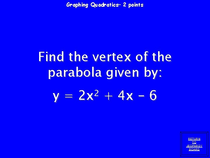 Graphing Quadratics– 2 points Find the vertex of the parabola given by: y =