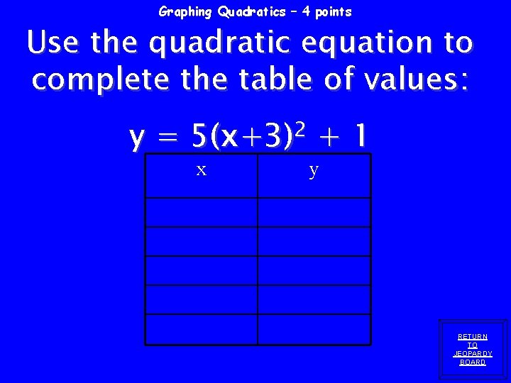 Graphing Quadratics – 4 points Use the quadratic equation to complete the table of Graphing Quadratics – 4 points Use the quadratic equation to complete the table of