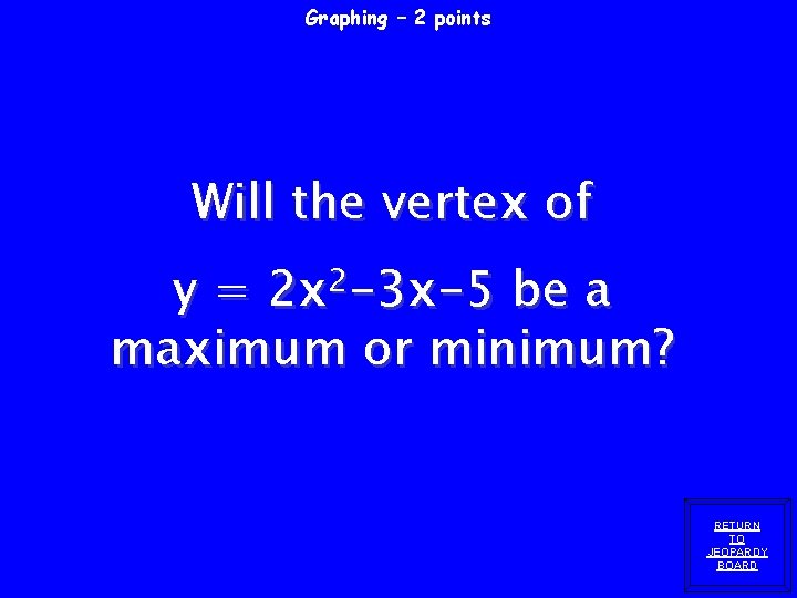 Graphing – 2 points Will the vertex of 2 2 x -3 x-5 y=
