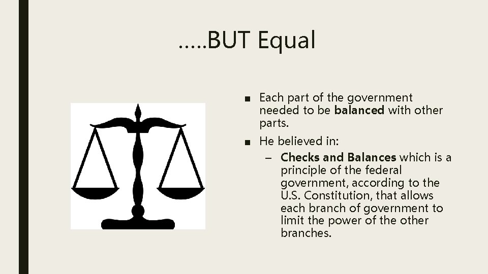 …. . BUT Equal ■ Each part of the government needed to be balanced