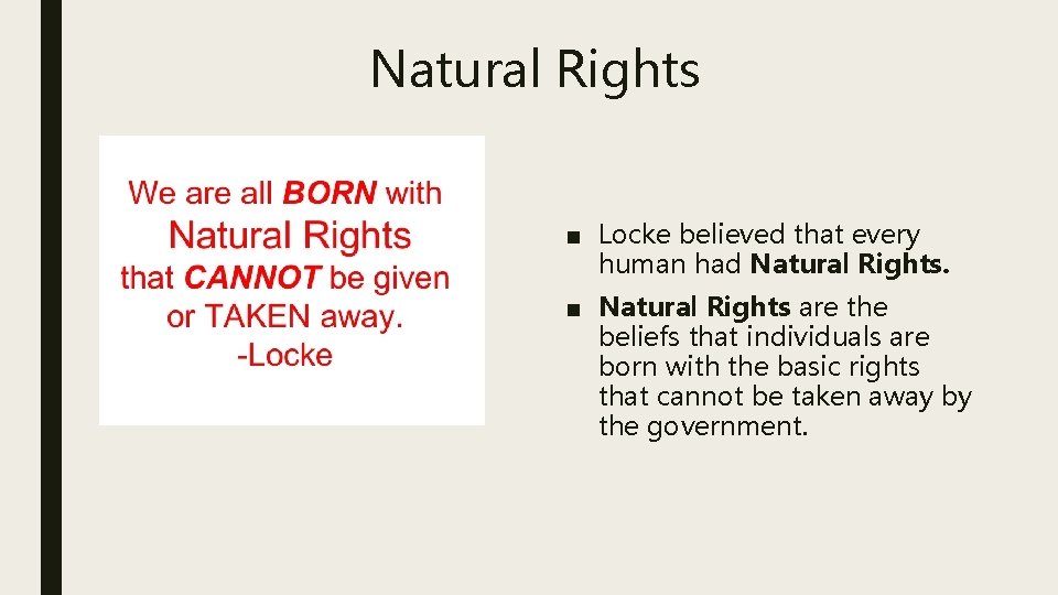 Natural Rights ■ Locke believed that every human had Natural Rights. ■ Natural Rights