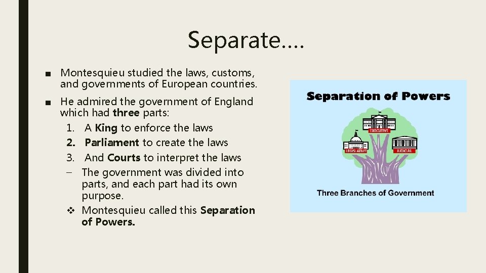 Separate…. ■ Montesquieu studied the laws, customs, and governments of European countries. ■ He