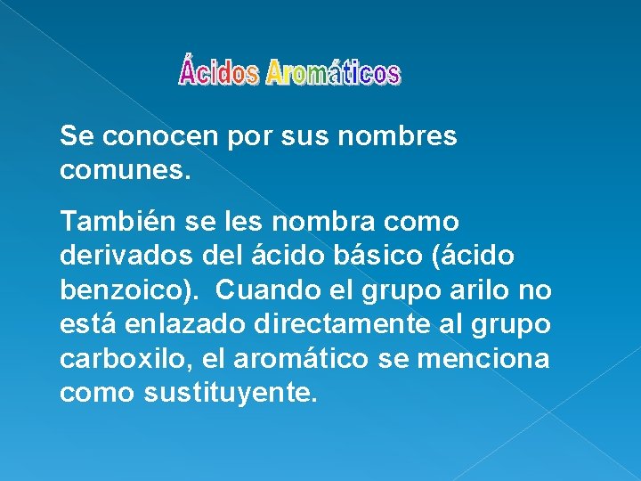 Se conocen por sus nombres comunes. También se les nombra como derivados del ácido