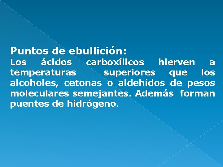 Puntos de ebullición: Los ácidos carboxílicos hierven a temperaturas superiores que los alcoholes, cetonas