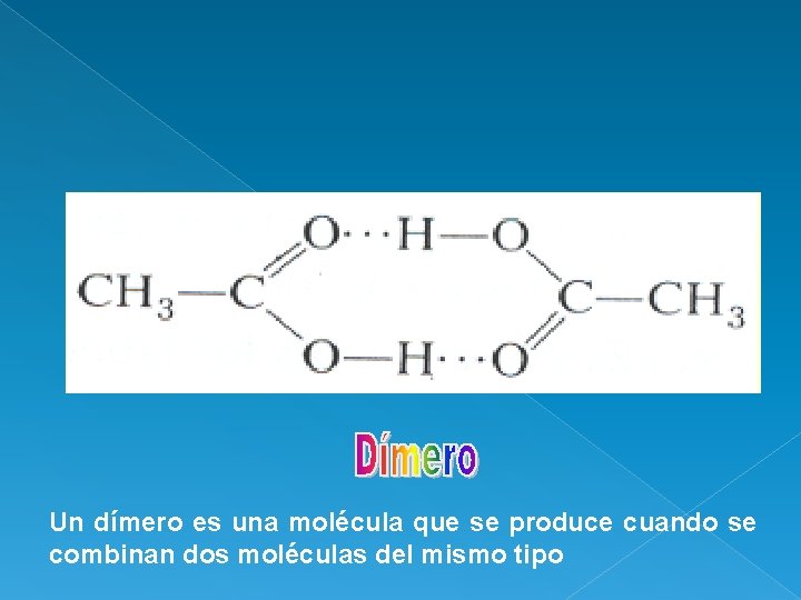 Un dímero es una molécula que se produce cuando se combinan dos moléculas del