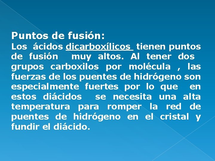 Puntos de fusión: Los ácidos dicarboxílicos tienen puntos de fusión muy altos. Al tener