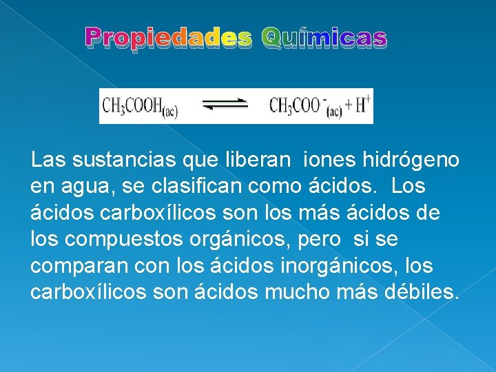 Propiedades Químicas Las sustancias que liberan iones hidrógeno en agua, se clasifican como ácidos.