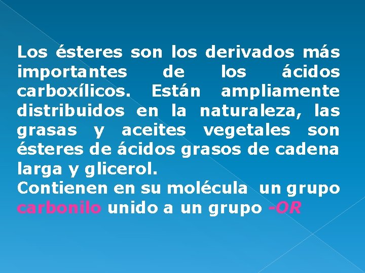 Los ésteres son los derivados más importantes de los ácidos carboxílicos. Están ampliamente distribuidos