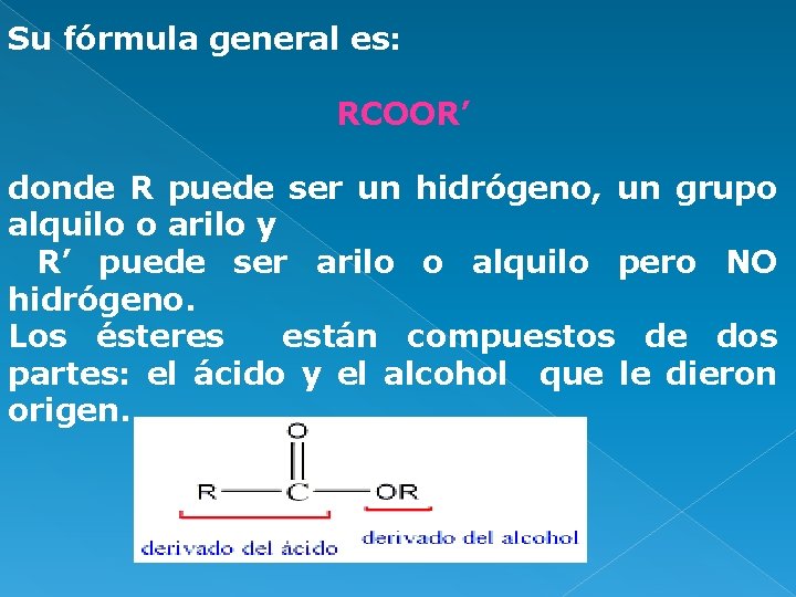 Su fórmula general es: RCOOR’ donde R puede ser un hidrógeno, un grupo alquilo