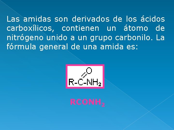 Las amidas son derivados de los ácidos carboxílicos, contienen un átomo de nitrógeno unido