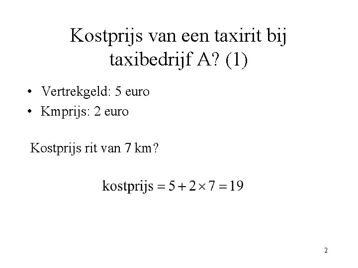 Kostprijs van een taxirit bij taxibedrijf A? (1) • Vertrekgeld: 5 euro • Kmprijs: