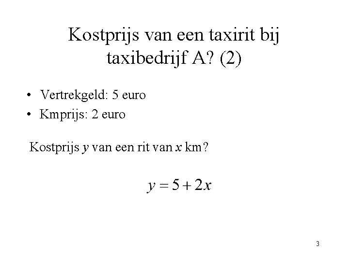 Kostprijs van een taxirit bij taxibedrijf A? (2) • Vertrekgeld: 5 euro • Kmprijs: