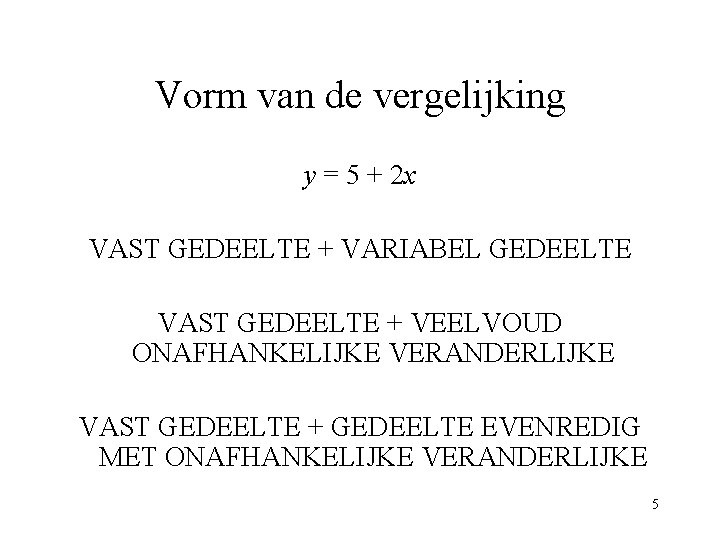 Vorm van de vergelijking y = 5 + 2 x VAST GEDEELTE + VARIABEL