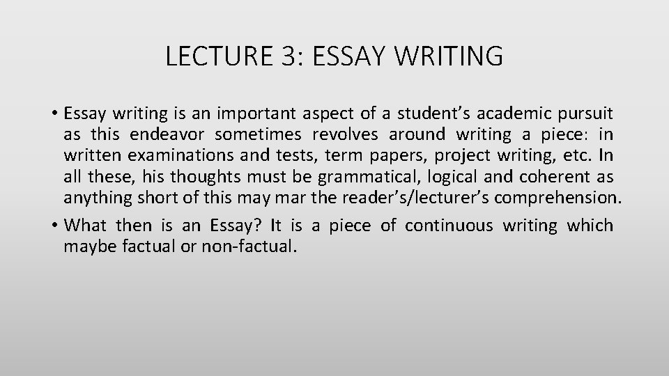 LECTURE 3: ESSAY WRITING • Essay writing is an important aspect of a student’s