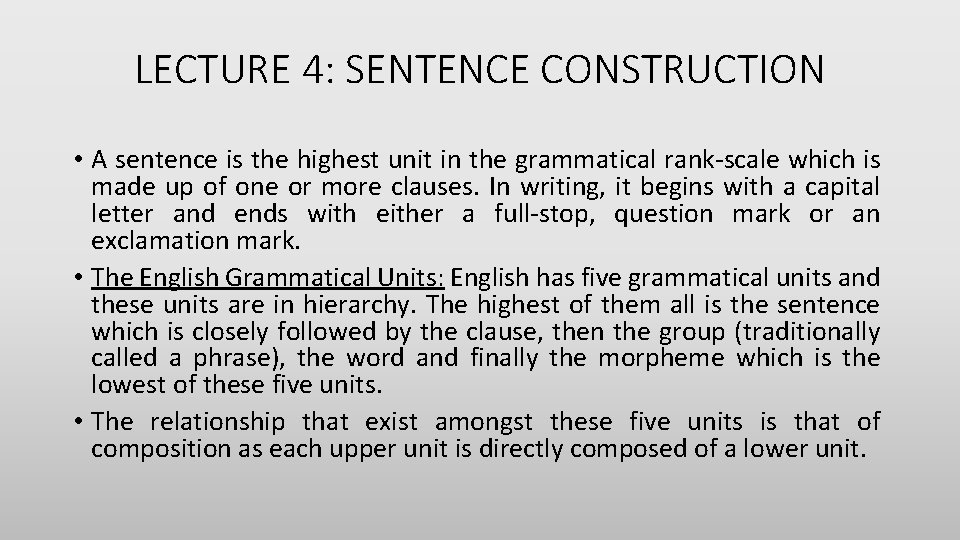 LECTURE 4: SENTENCE CONSTRUCTION • A sentence is the highest unit in the grammatical