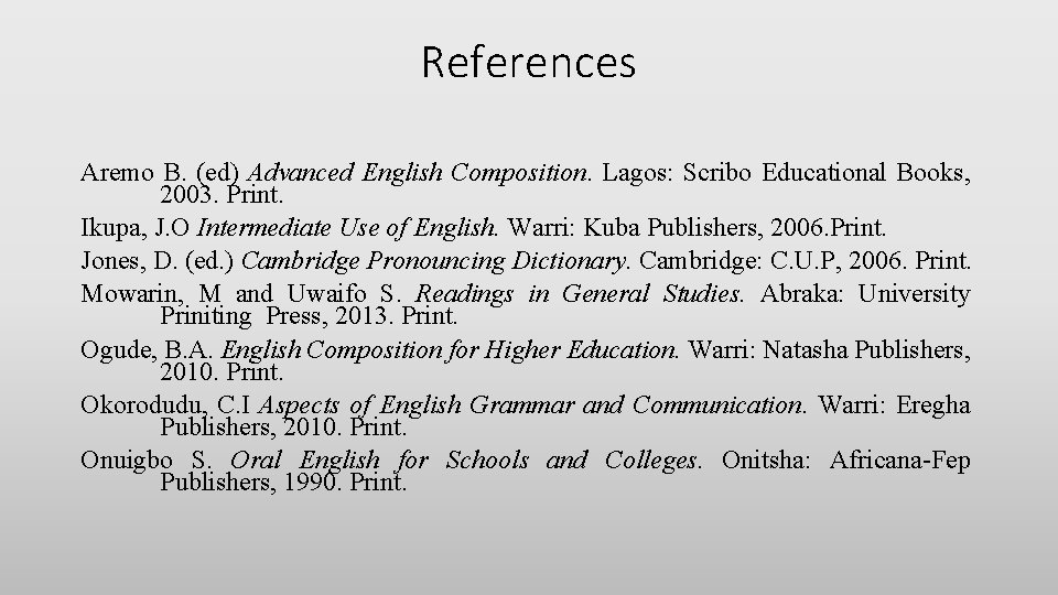 References Aremo B. (ed) Advanced English Composition. Lagos: Scribo Educational Books, 2003. Print. Ikupa,