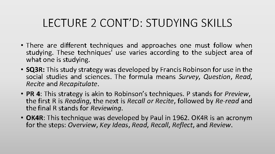 LECTURE 2 CONT’D: STUDYING SKILLS • There are different techniques and approaches one must