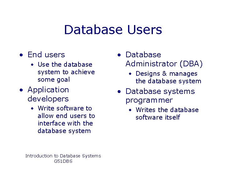 Database Users • End users • Use the database system to achieve some goal