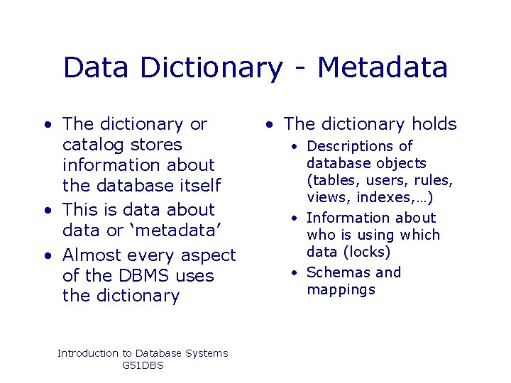 Data Dictionary - Metadata • The dictionary or catalog stores information about the database