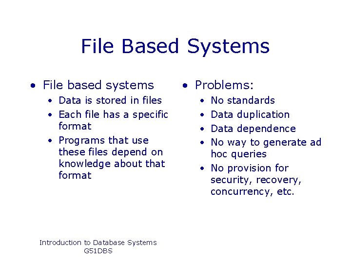 File Based Systems • File based systems • Data is stored in files •