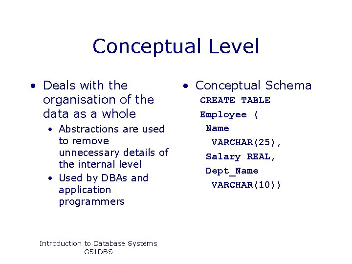 Conceptual Level • Deals with the organisation of the data as a whole •