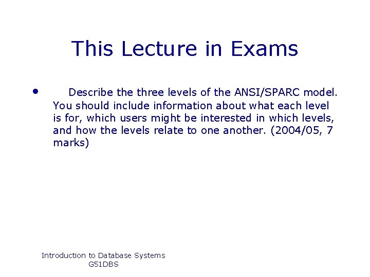 This Lecture in Exams • Describe three levels of the ANSI/SPARC model. You should