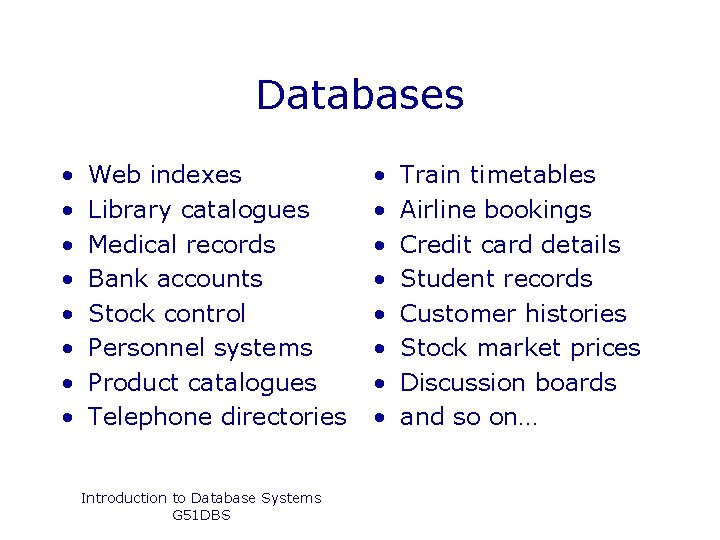 Databases • • Web indexes Library catalogues Medical records Bank accounts Stock control Personnel