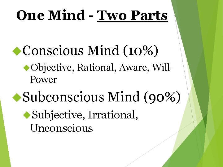 One Mind - Two Parts Conscious Mind (10%) Objective, Rational, Aware, Will- Power Subconscious