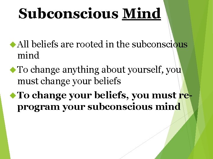 Subconscious Mind All beliefs are rooted in the subconscious mind To change anything about