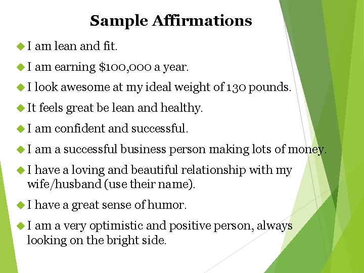 Sample Affirmations I am lean and fit. I am earning $100, 000 a year.