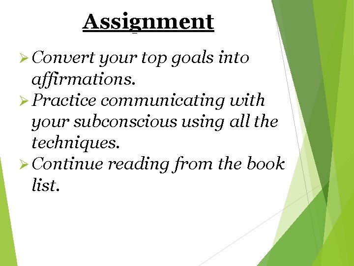 Assignment Ø Convert your top goals into affirmations. Ø Practice communicating with your subconscious