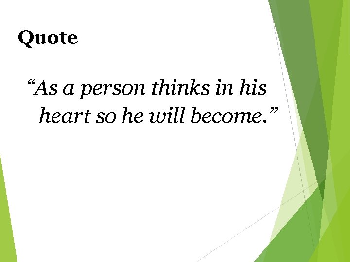 Quote “As a person thinks in his heart so he will become. ” 5
