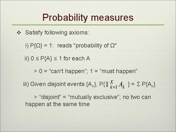 Probability measures v Satisfy following axioms: i) P{Ω} = 1: reads "probability of Ω"