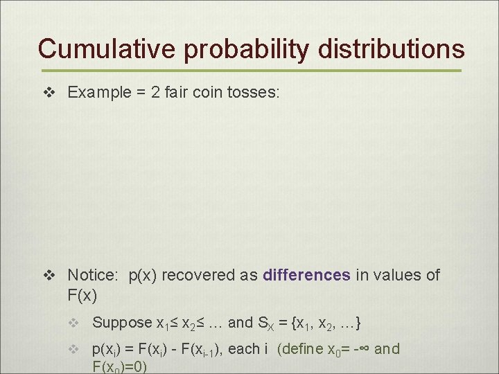 Cumulative probability distributions v Example = 2 fair coin tosses: v Notice: p(x) recovered
