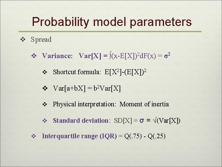 Probability model parameters v Spread v Variance: Var[X] = ∫(x-E[X])2 d. F(x) = σ2