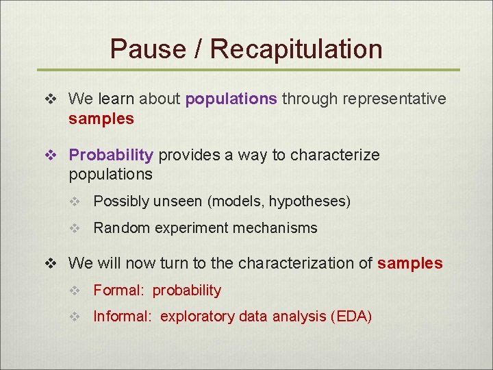 Pause / Recapitulation v We learn about populations through representative samples v Probability provides