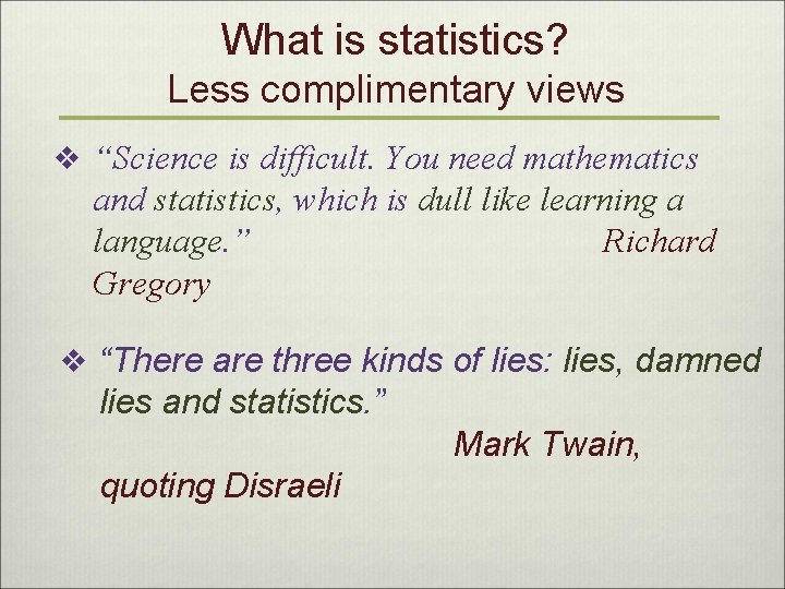 What is statistics? Less complimentary views v “Science is difficult. You need mathematics and