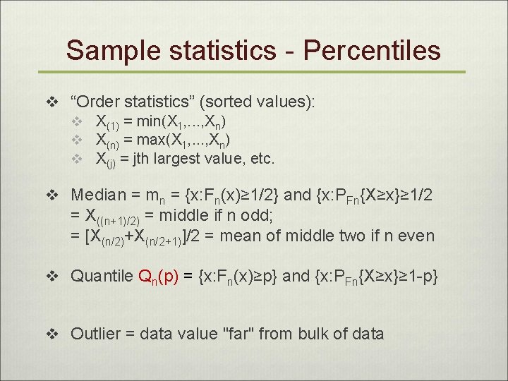 Sample statistics - Percentiles v “Order statistics” (sorted values): v X(1) = min(X 1,