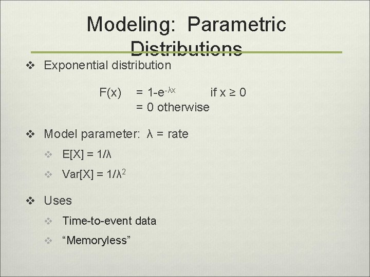 Modeling: Parametric Distributions v Exponential distribution F(x) = 1 -e-λx if x ≥ 0
