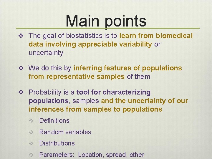 Main points v The goal of biostatistics is to learn from biomedical data involving