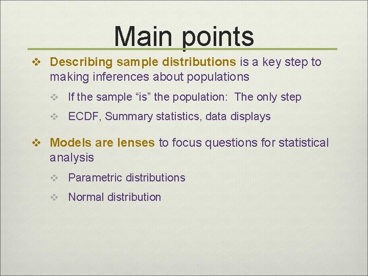Main points v Describing sample distributions is a key step to making inferences about