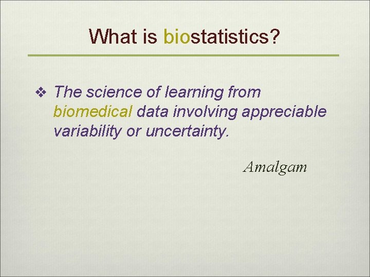What is biostatistics? v The science of learning from biomedical data involving appreciable variability