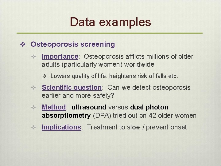 Data examples v Osteoporosis screening v Importance: Osteoporosis afflicts millions of older adults (particularly