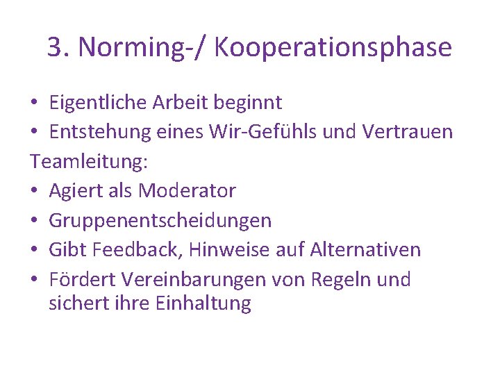 3. Norming-/ Kooperationsphase • Eigentliche Arbeit beginnt • Entstehung eines Wir-Gefühls und Vertrauen Teamleitung: