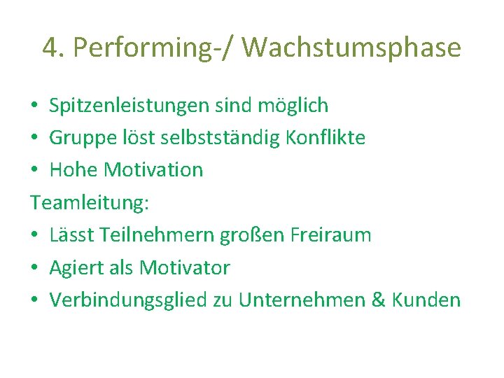 4. Performing-/ Wachstumsphase • Spitzenleistungen sind möglich • Gruppe löst selbstständig Konflikte • Hohe