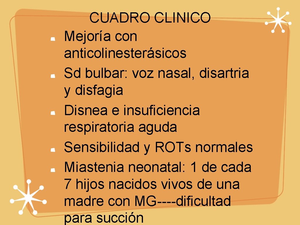 CUADRO CLINICO Mejoría con anticolinesterásicos Sd bulbar: voz nasal, disartria y disfagia Disnea e